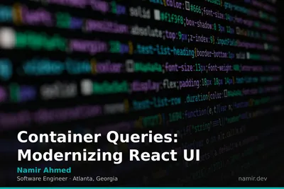 Modern React UI with Container Queries for an article by Atlanta based Software Engineer, Namir Ahmed.