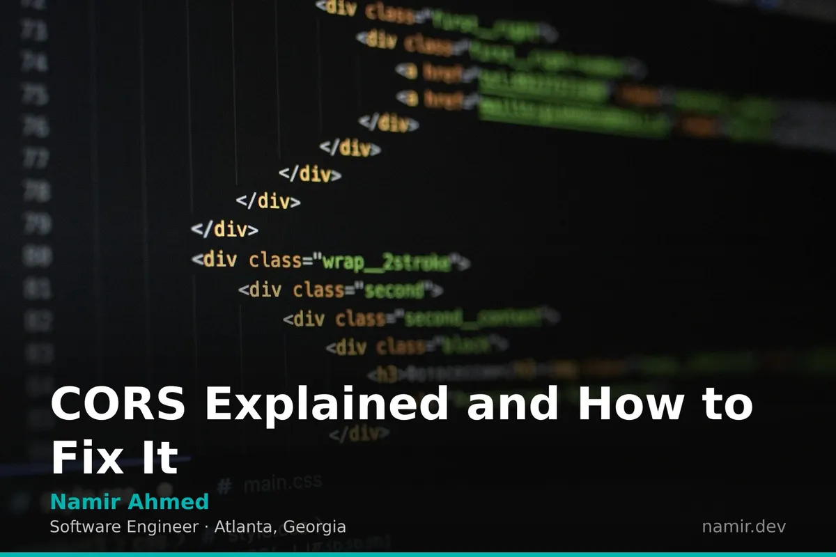 CORS Explained and How to Fix It by Atlanta based Software Engineer, Namir Ahmed.