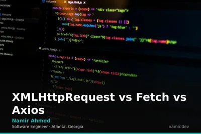 Code snippet comparing XMLHttpRequest, Fetch API, and Axios by Atlanta based Software Engineer, Namir Ahmed.